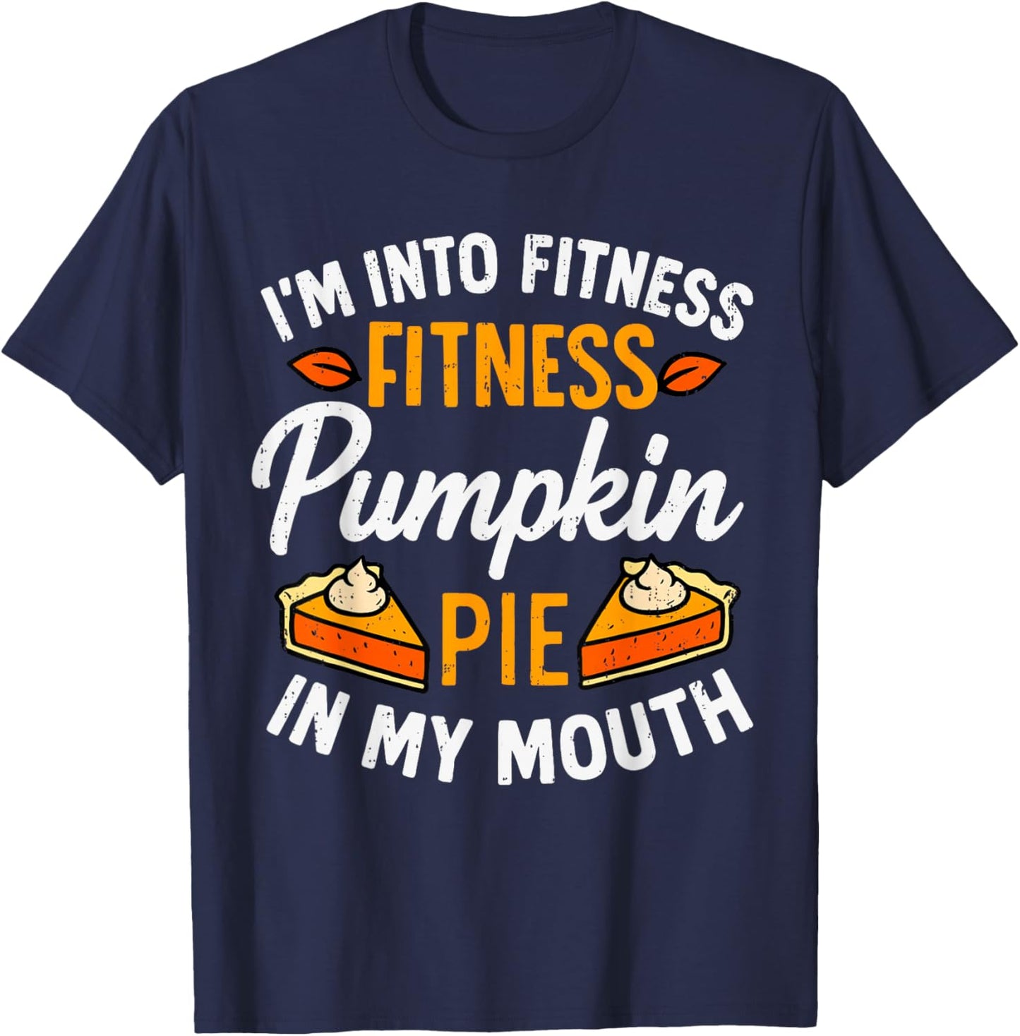I'm Into Fitness Pumpkin Pie in My Mouth Thanksgiving Funny T-Shirt - T-Shirt | Navy