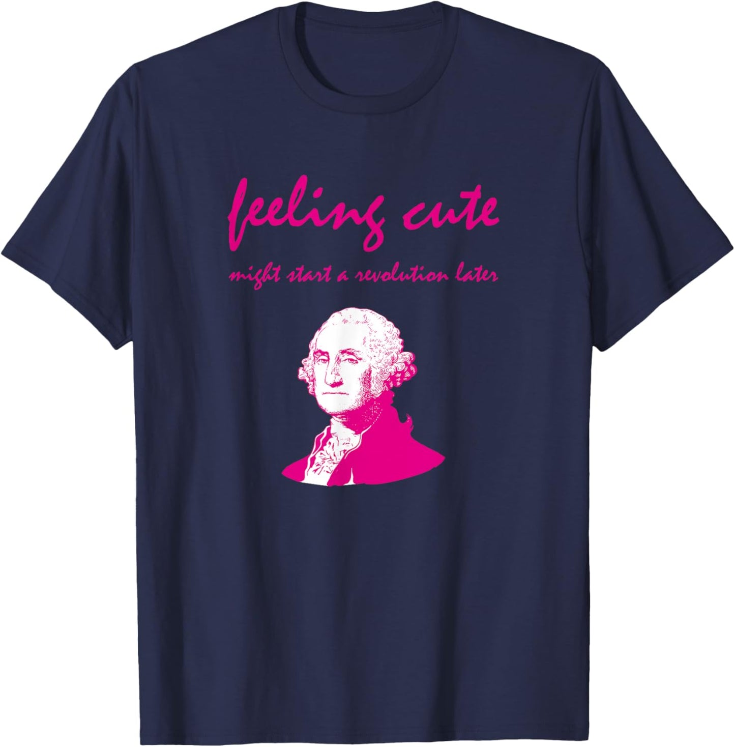 Feeling Cute Might Start a Revolution Later T-Shirt - T-Shirt | Navy
