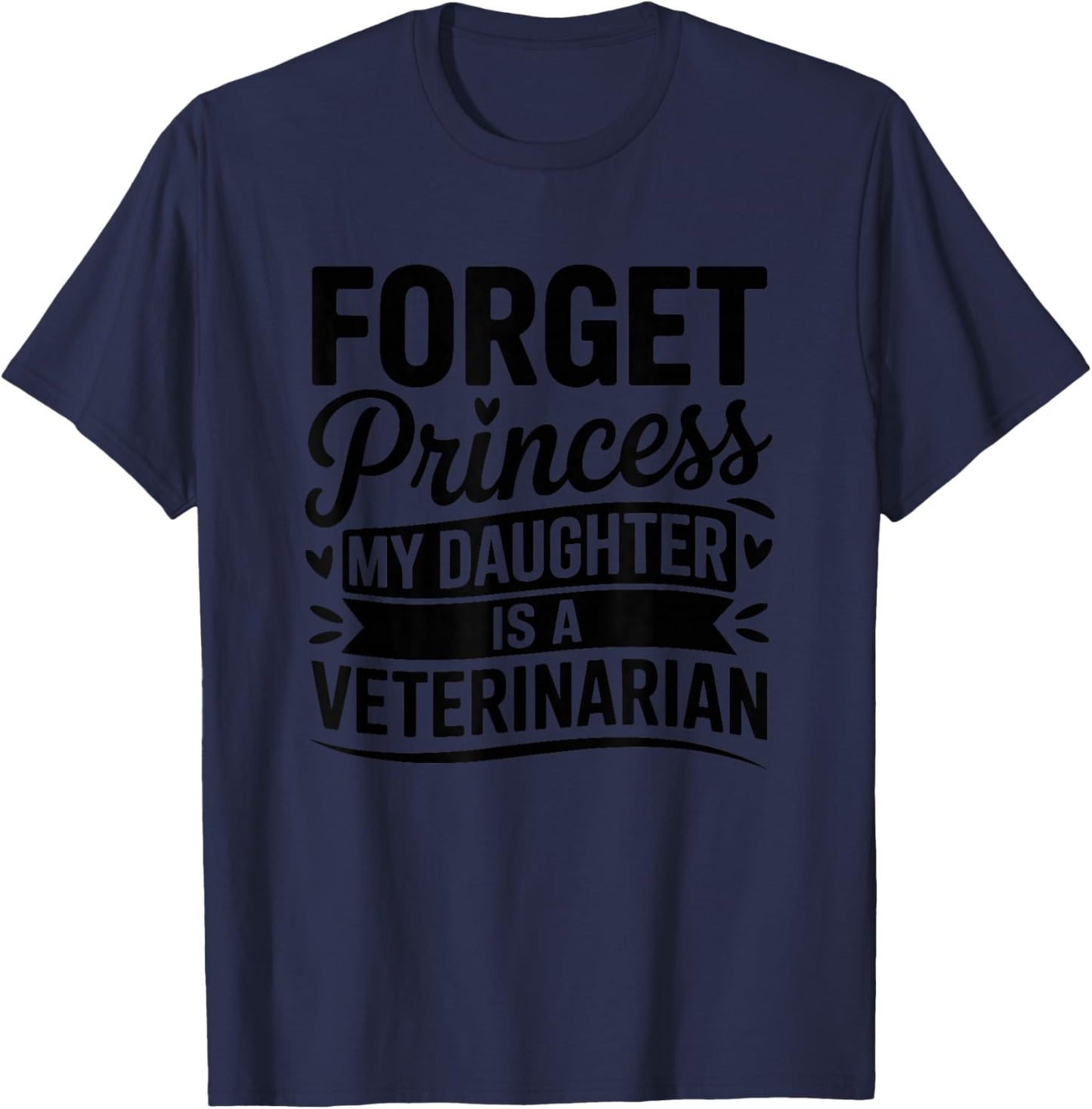 Forget Princess My Daughter is A Veterinarian T-Shirt - T-Shirt | Navy