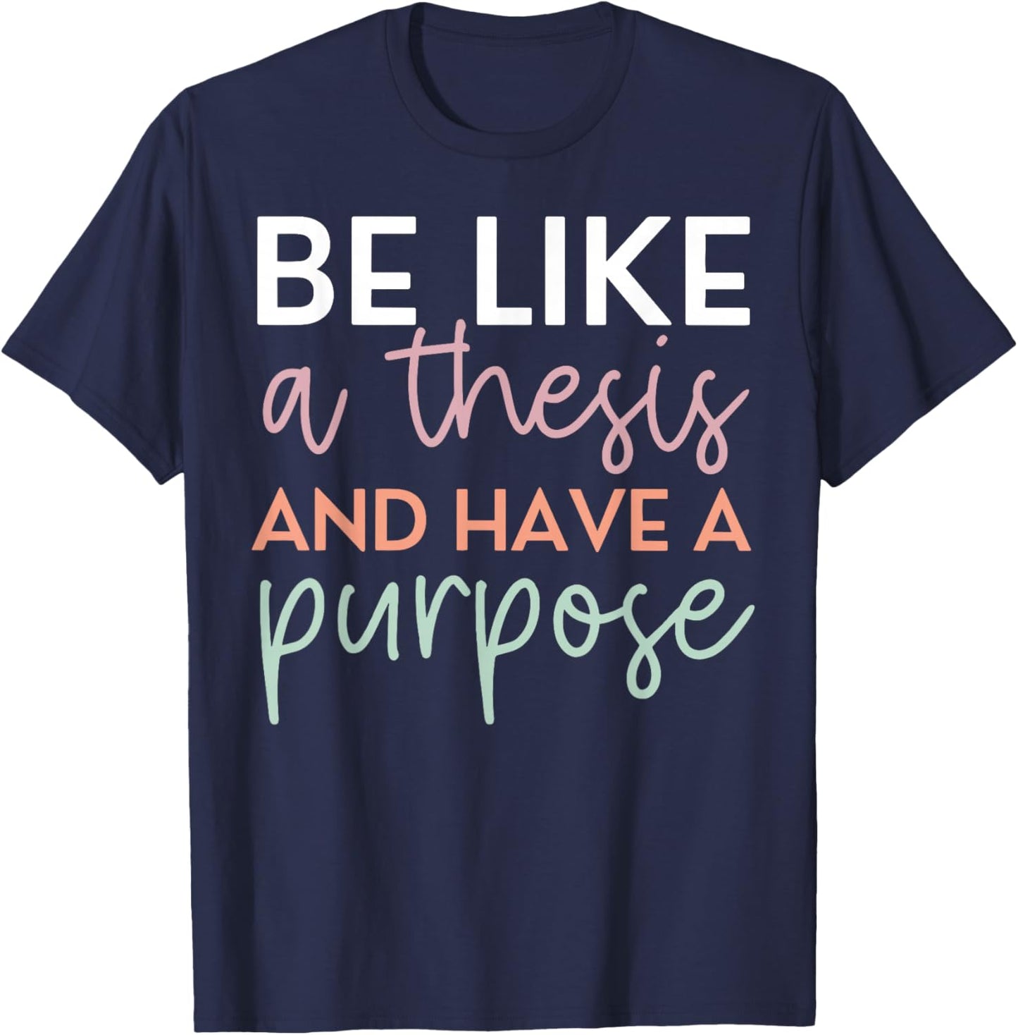 Be Like A Thesis and Have A Purpose Funny English Teacher T-Shirt - T-Shirt | Navy