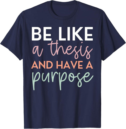 Be Like A Thesis and Have A Purpose Funny English Teacher T-Shirt - T-Shirt | Navy