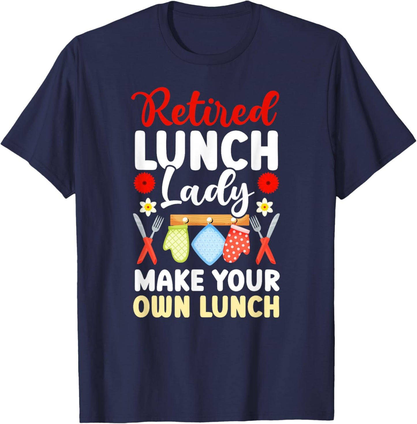 Retired Lunch Lady Make Your Own Lunch Lady Retirement T-Shirt - T-Shirt | Navy