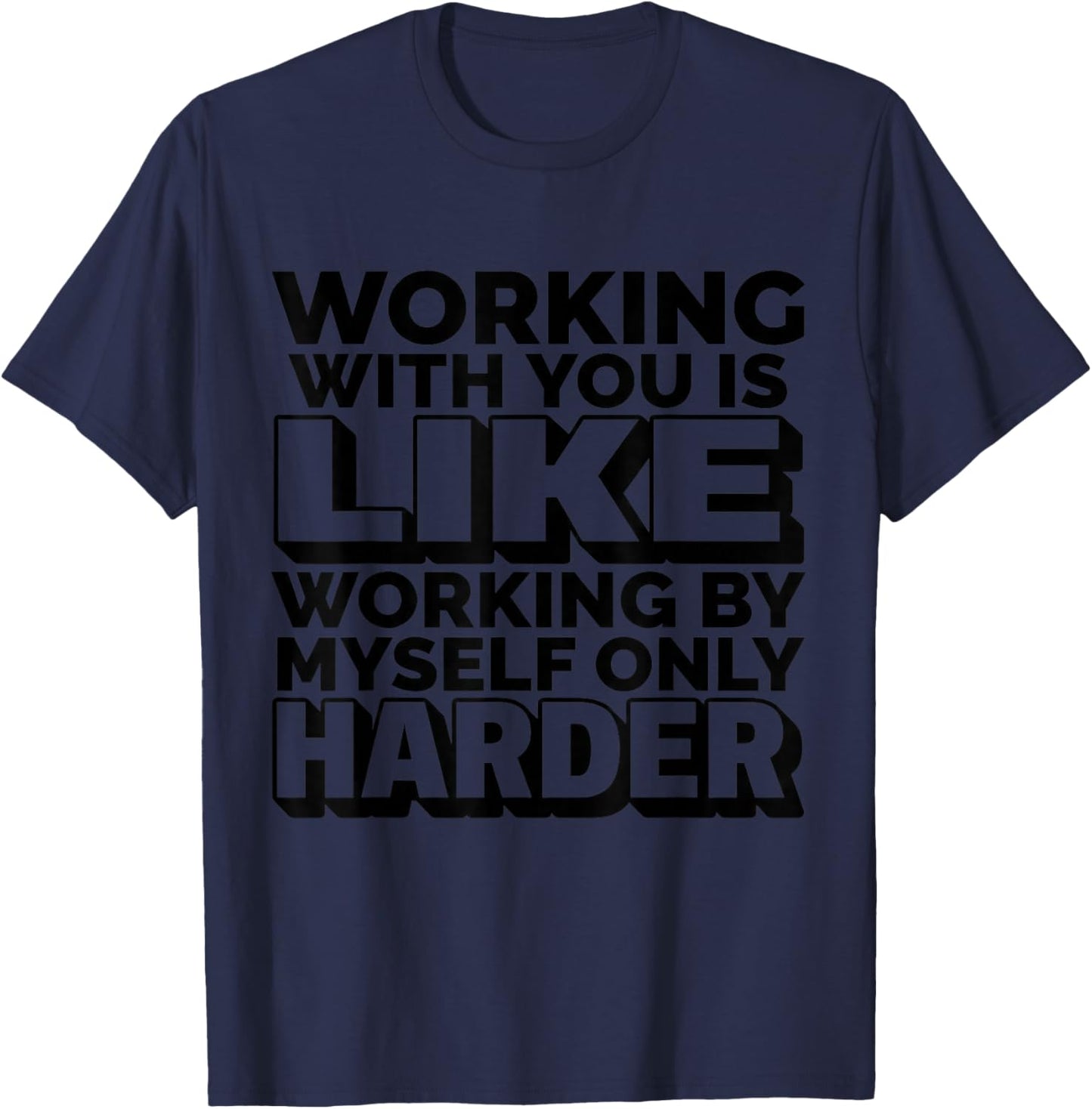 Working with You is Like Working by Myself But Harder Funny T-Shirt - T-Shirt | Navy