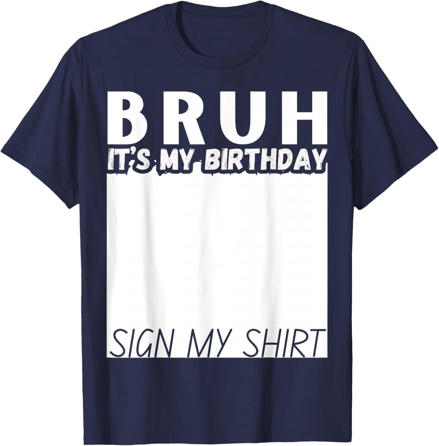 Bruh It's My Birthday Sign My Shirt Funny Birthday T-Shirt - T-Shirt | Navy