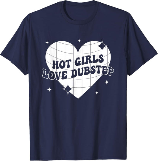 Hot Girls Love Dubstep Funny Music Quote T-Shirt - T-Shirt | Navy