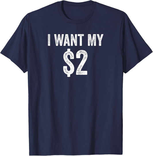 I Want My Two Dollars $2 Funny Saying 80s Retro Vintage T-Shirt - T-Shirt | Navy