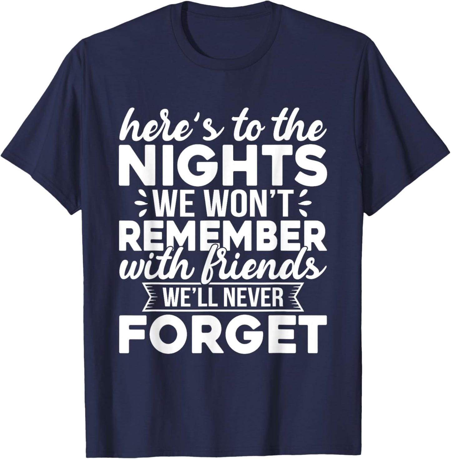 Here’s to The Nights We Won’t Remember with Friends Funny T-Shirt - T-Shirt | Navy