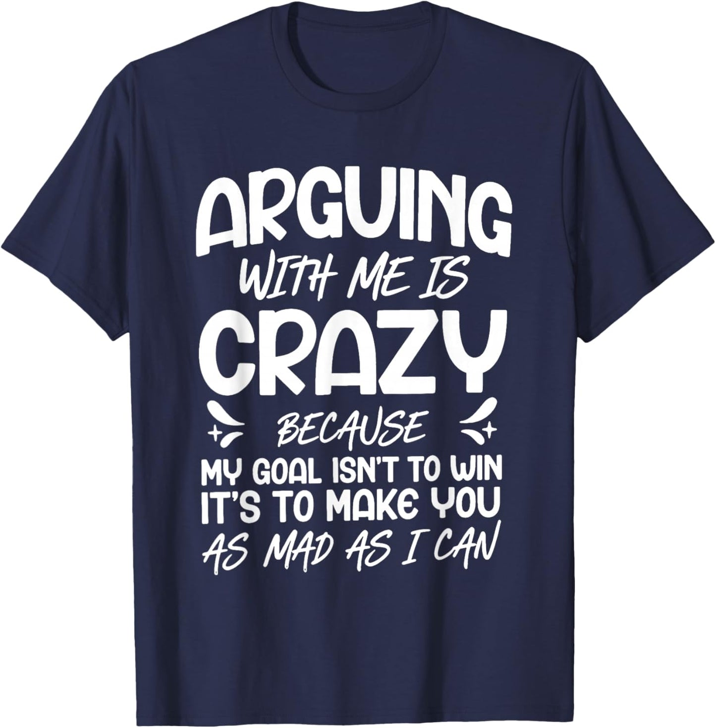 Arguing with Me is Crazy Because My Goal Isn't to Win T-Shirt - T-Shirt | Navy