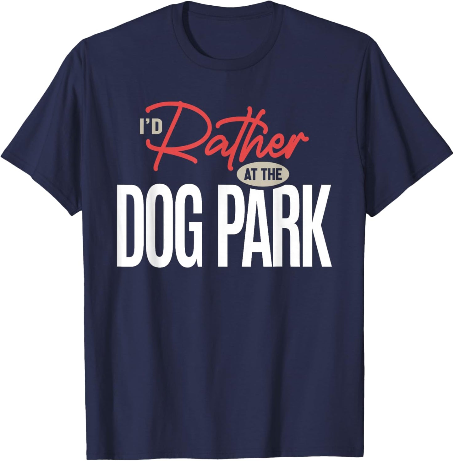 I’d Rather Be at The Dog Park Funny Dog Lover Quote T-Shirt - T-Shirt | Navy