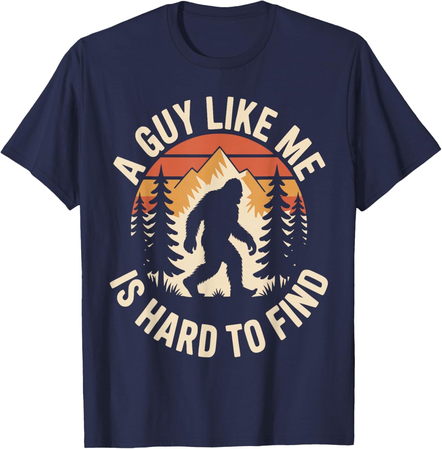 A Guy Like Me is Hard to Find Funny Bigfoot T-Shirt - T-Shirt | Navy