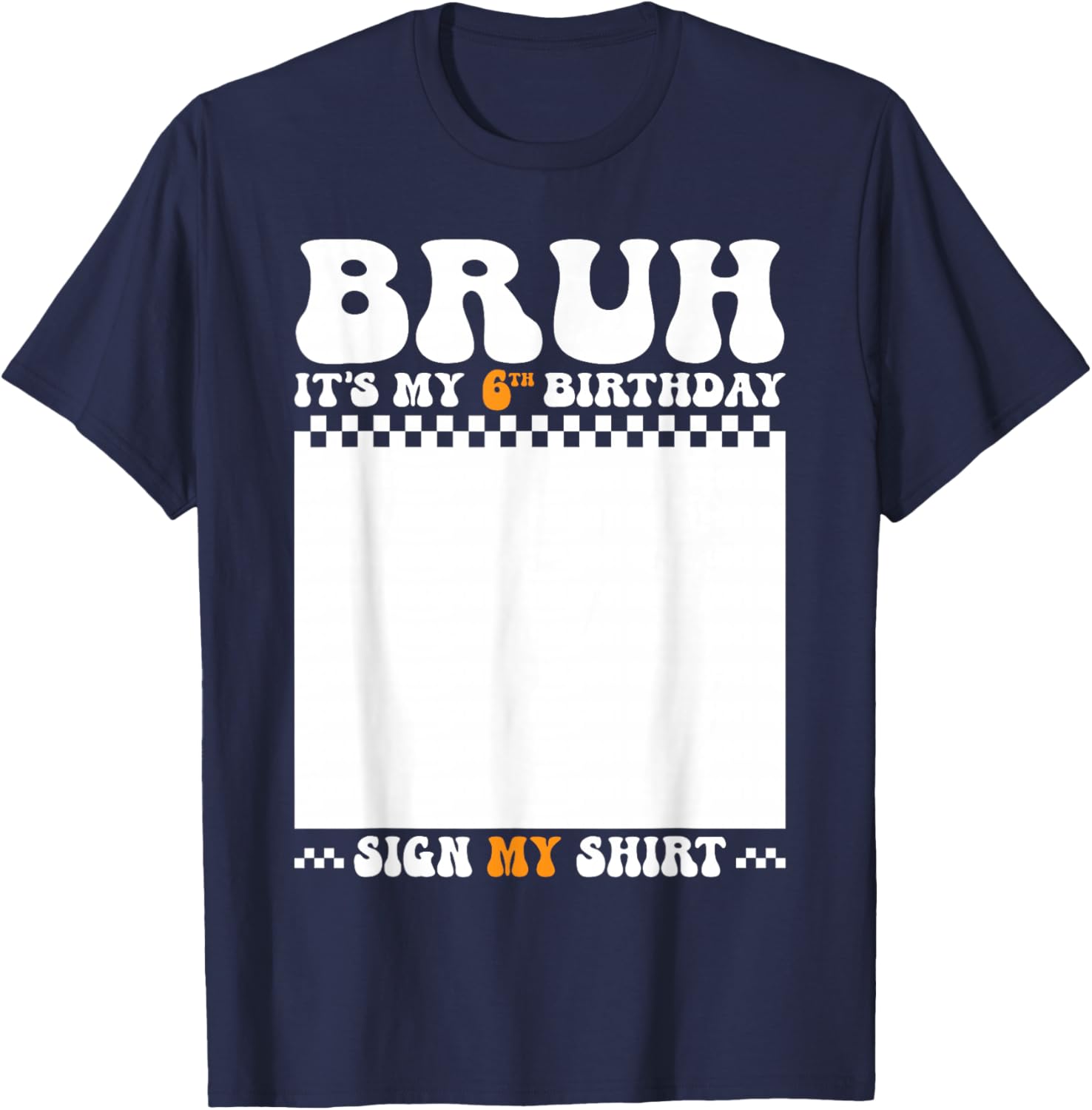 Bruh It's My 6th Birthday Sign My Shirt 6 Years Old Birthday T-Shirt - T-Shirt | Navy
