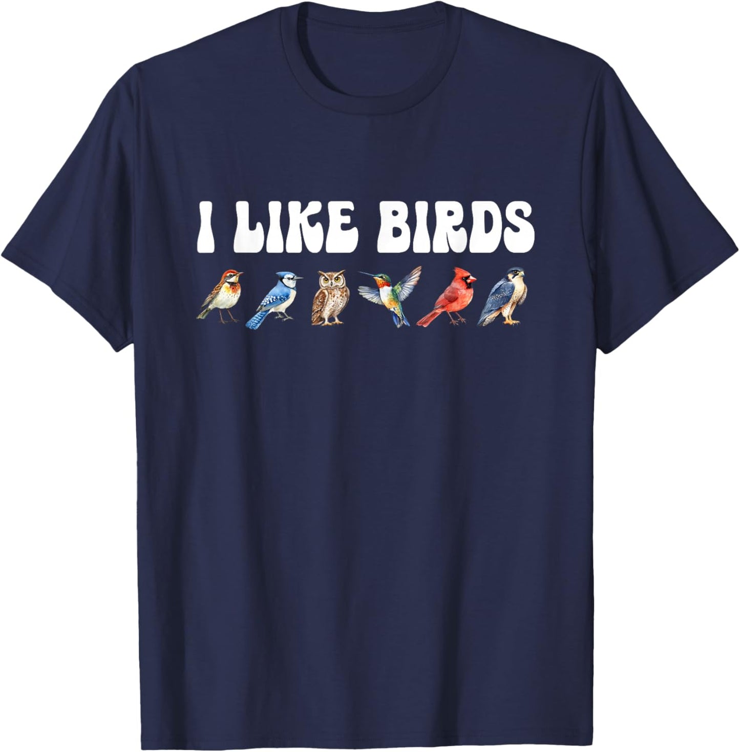 I Like Birds Nature Birding Birdwatcher Watching Ornithology T-Shirt - T-Shirt | Navy