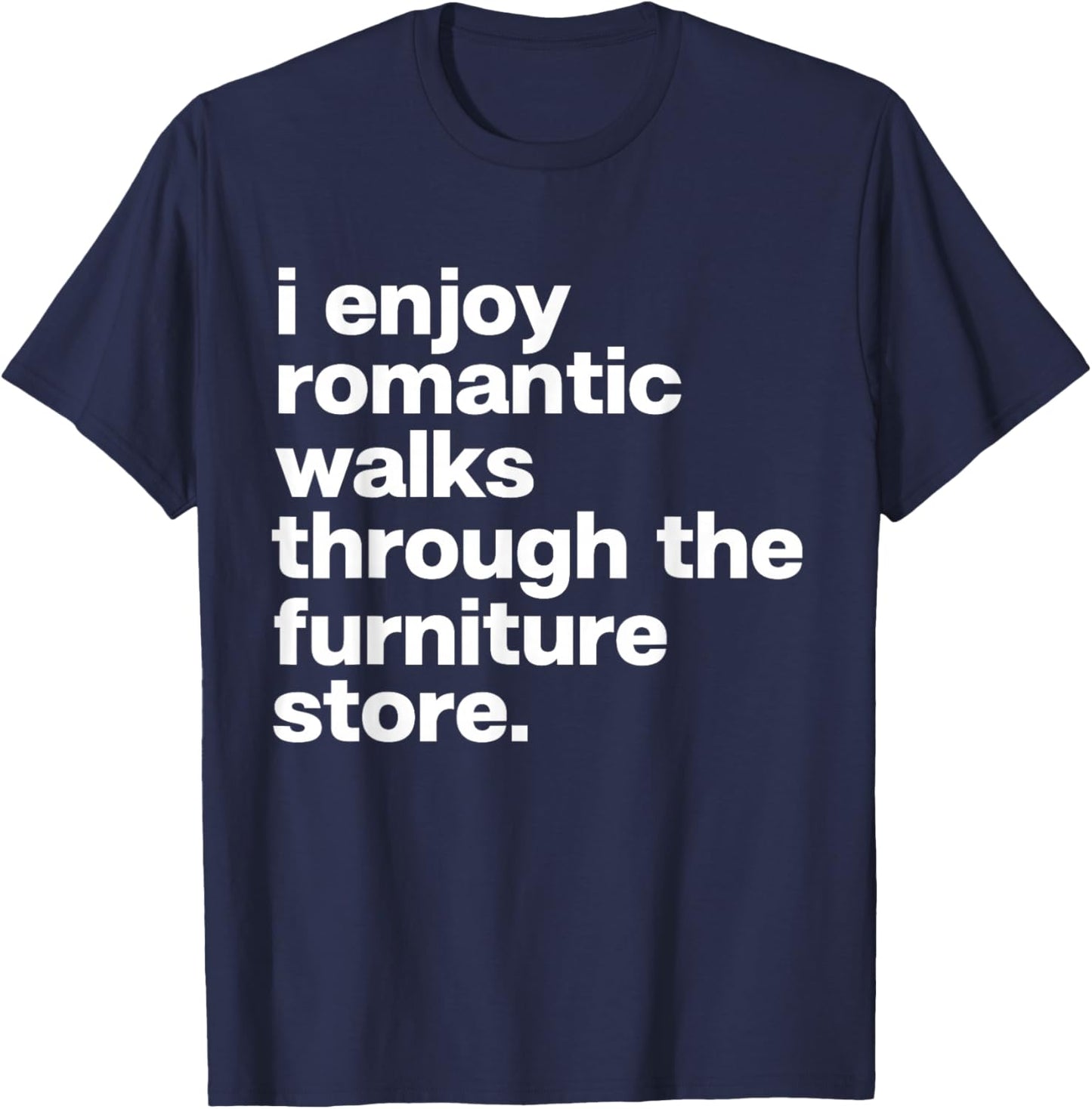 I Enjoy Romantic Walks Through Furniture Store Funny Dad T-Shirt - T-Shirt | Navy