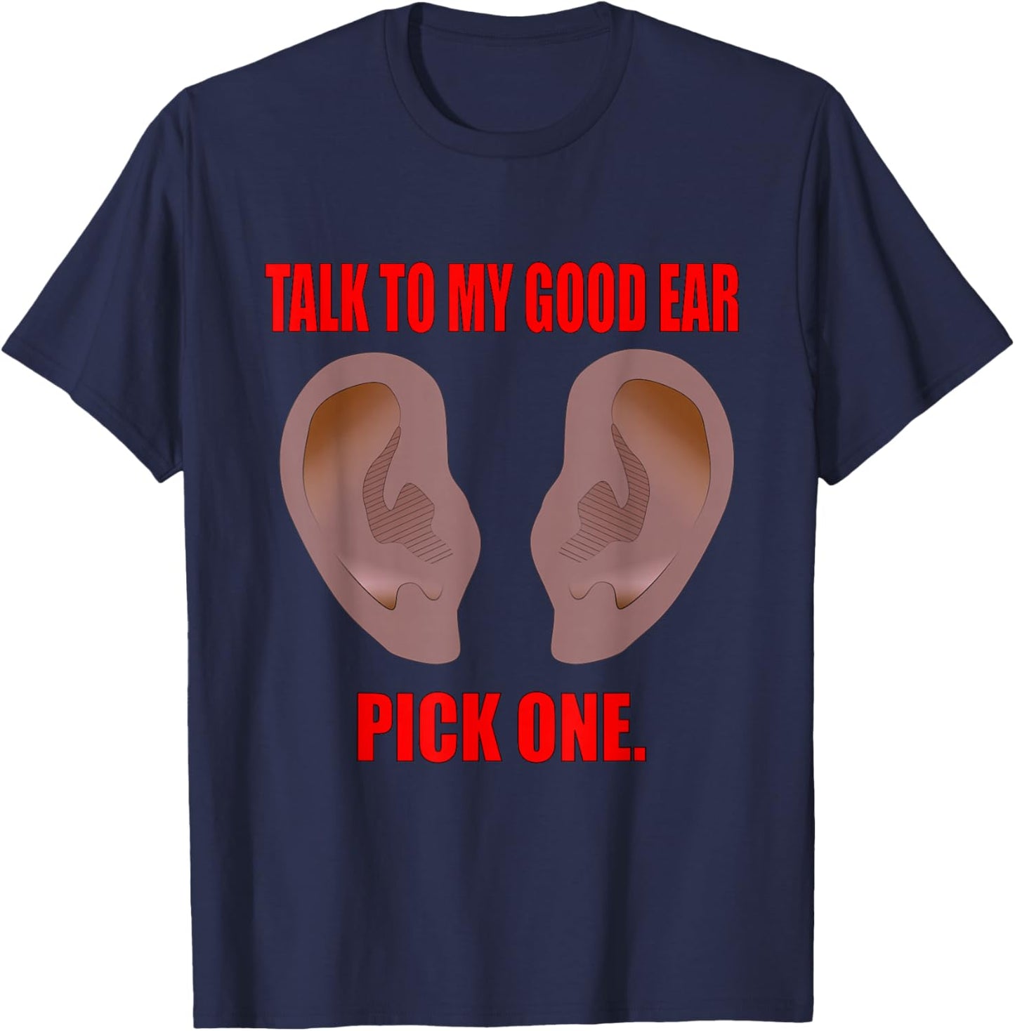 Talk to My Good Ear. Pick One! Selective Hearing. T-Shirt - T-Shirt | Navy