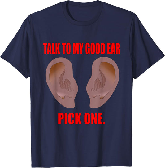 Talk to My Good Ear. Pick One! Selective Hearing. T-Shirt - T-Shirt | Navy
