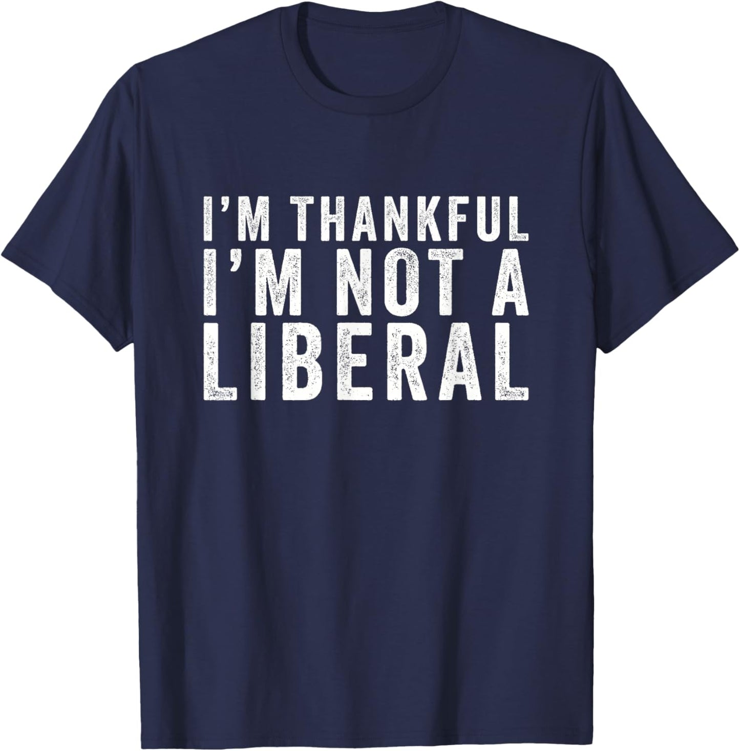 I'm Thankful I'm Not A Liberal T-Shirt - T-Shirt | Navy