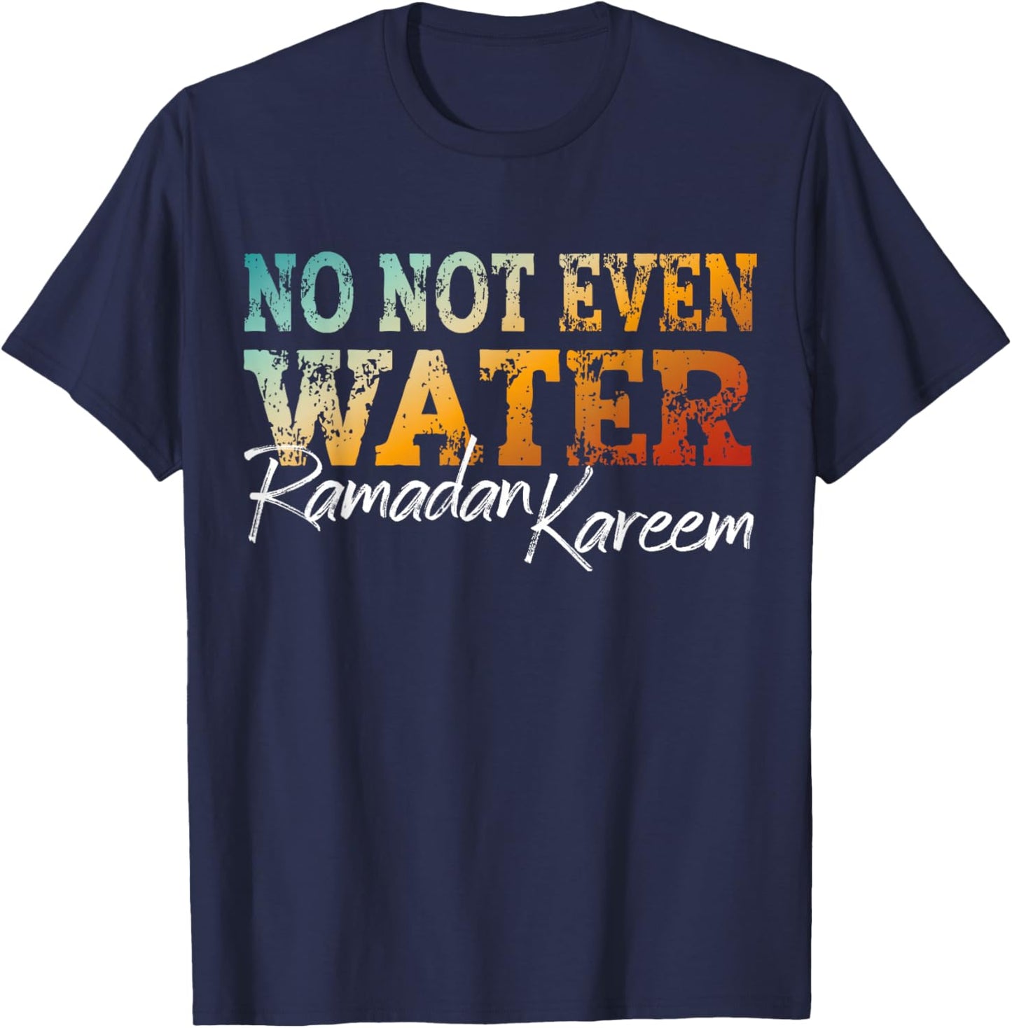 No Not Even Water Ramadan Kareem Islamic Fasting Design T-Shirt - T-Shirt | Navy