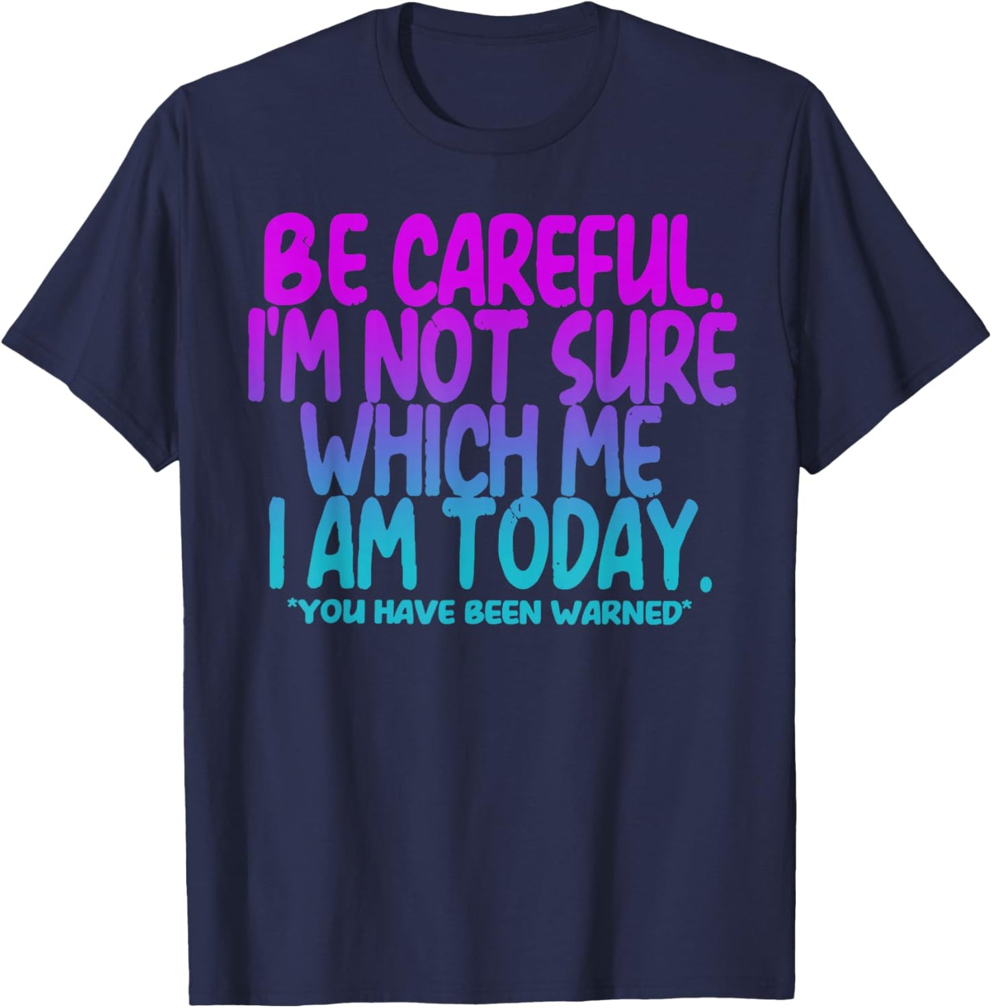 Be Careful I'm Not Sure Which Me I Am Today T-Shirt - T-Shirt | Navy
