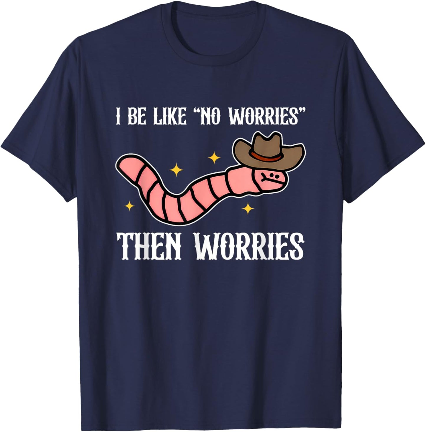 I Be Like No Worries, Humorous, Worm T-Shirt - T-Shirt | Navy