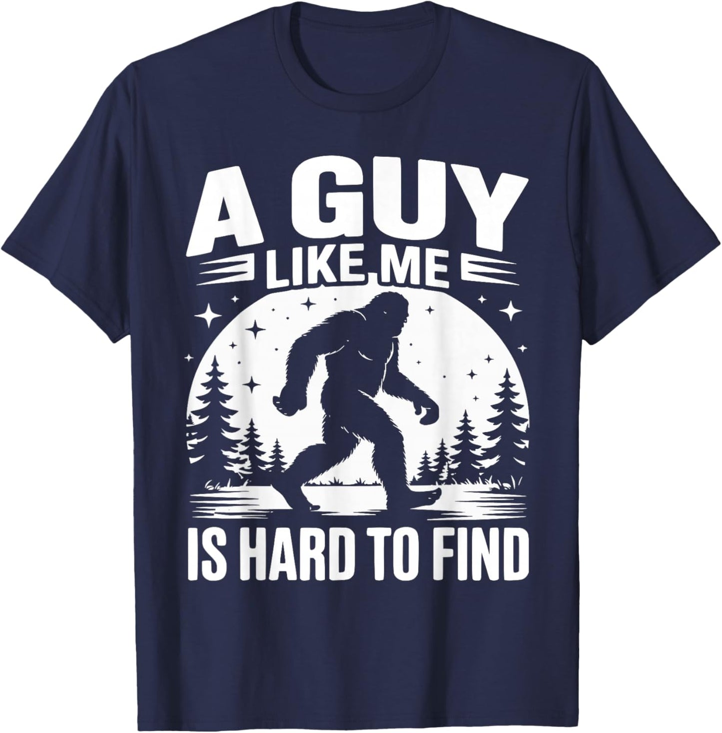 A Guy Like Me is Hard to Find Funny Bigfoot T-Shirt - T-Shirt | Navy