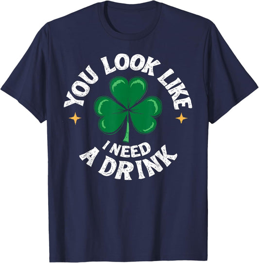 St.Patrick’s Day Joke You Look Like I Need a Drink Shamrock T-Shirt - T-Shirt | Navy