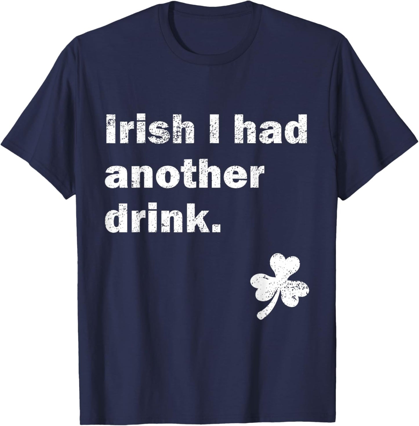 St. Patricks Day Beer Drinking Irish I Had Another Drink T-Shirt - T-Shirt | Navy