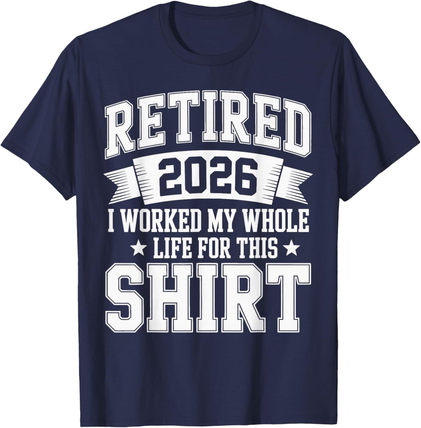 Retired 2026 I Worked My Whole Life for This T-Shirt - T-Shirt | Navy