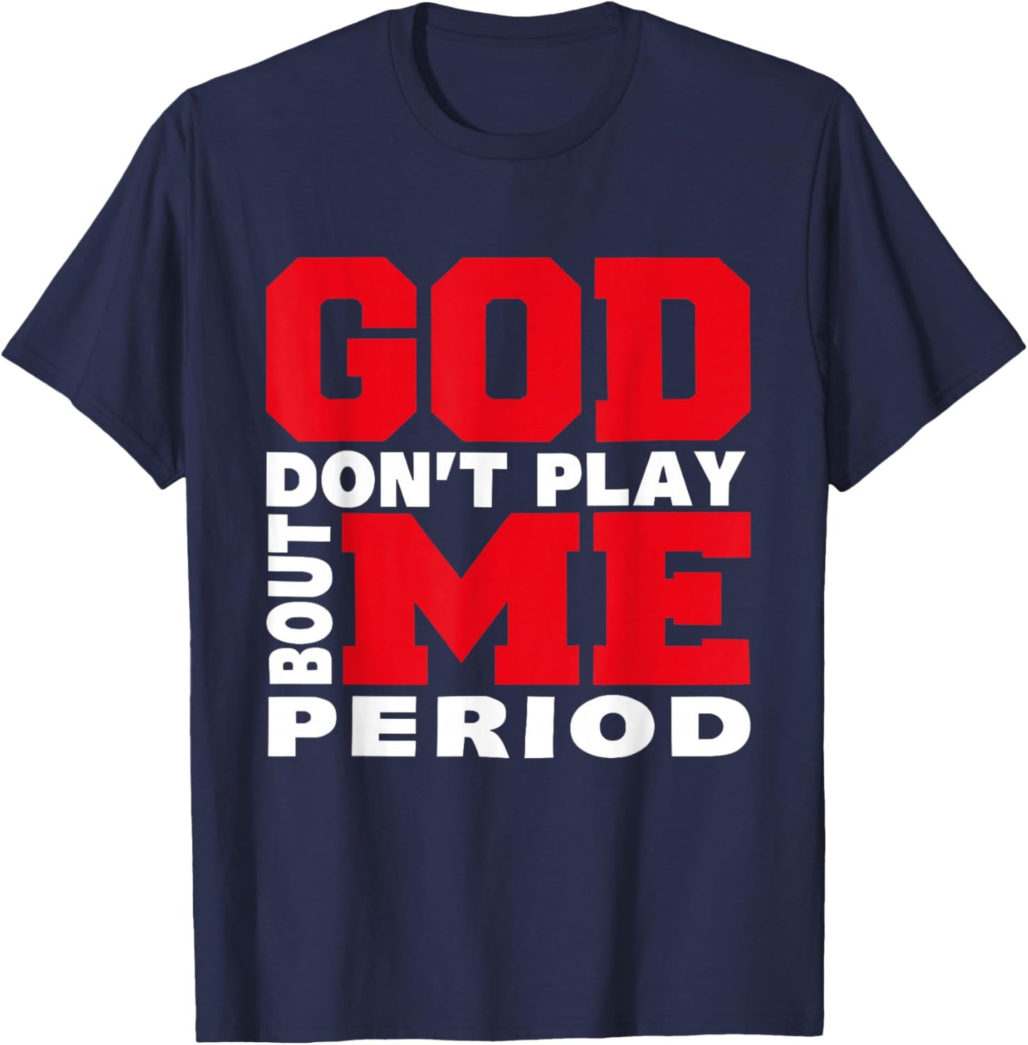 God Don't Play About Me Period Faith Christian Jesus Quote T-Shirt - T-Shirt | Navy