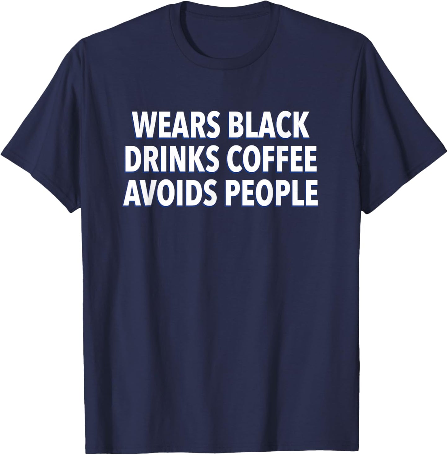 Wears Black Drinks Coffee Avoids People Funny Saying Quote T-Shirt - T-Shirt | Navy