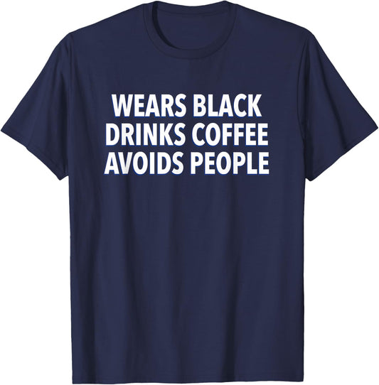 Wears Black Drinks Coffee Avoids People Funny Saying Quote T-Shirt - T-Shirt | Navy