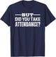 But Did You Take Attendance T-Shirt - T-Shirt | Navy