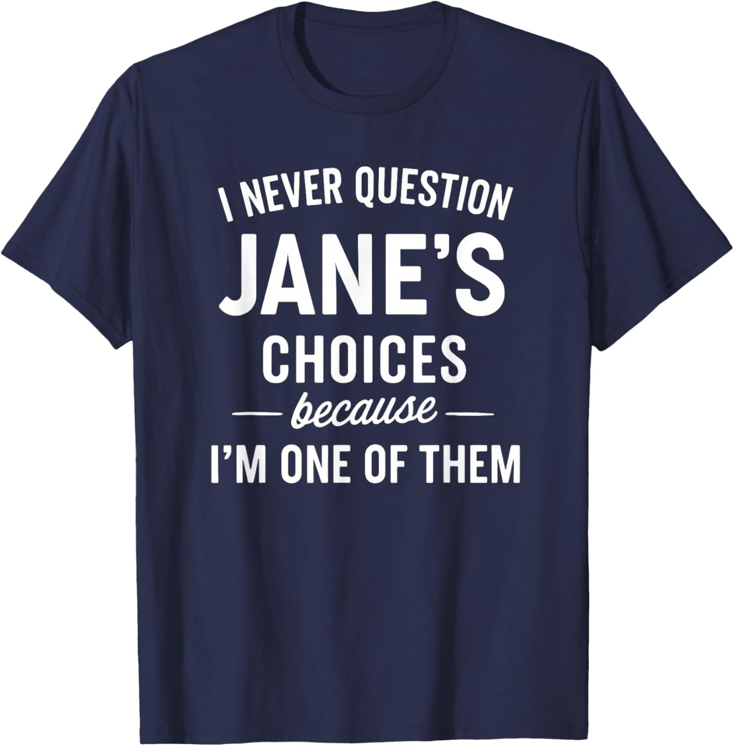 I Never Question Jane's Choices Because I'm One of Them T-Shirt - T-Shirt | Navy