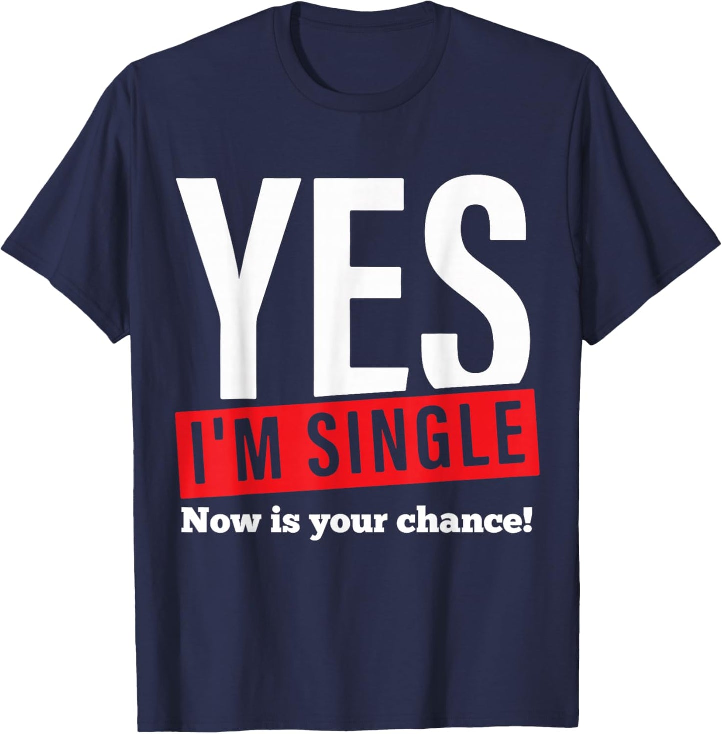 Yes Im Single Now is Your Chance Single Valentines Day T-Shirt - T-Shirt | Navy