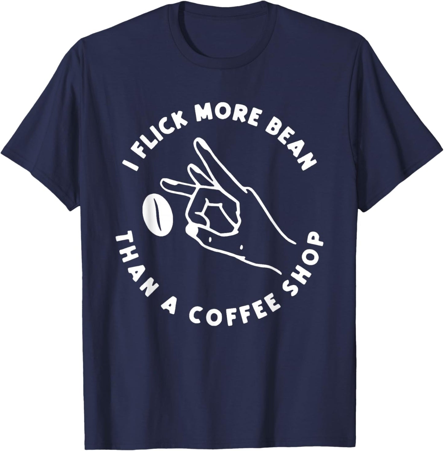 I Flick More Bean Than A Coffee Shop Funny Coffee T-Shirt - T-Shirt | Navy