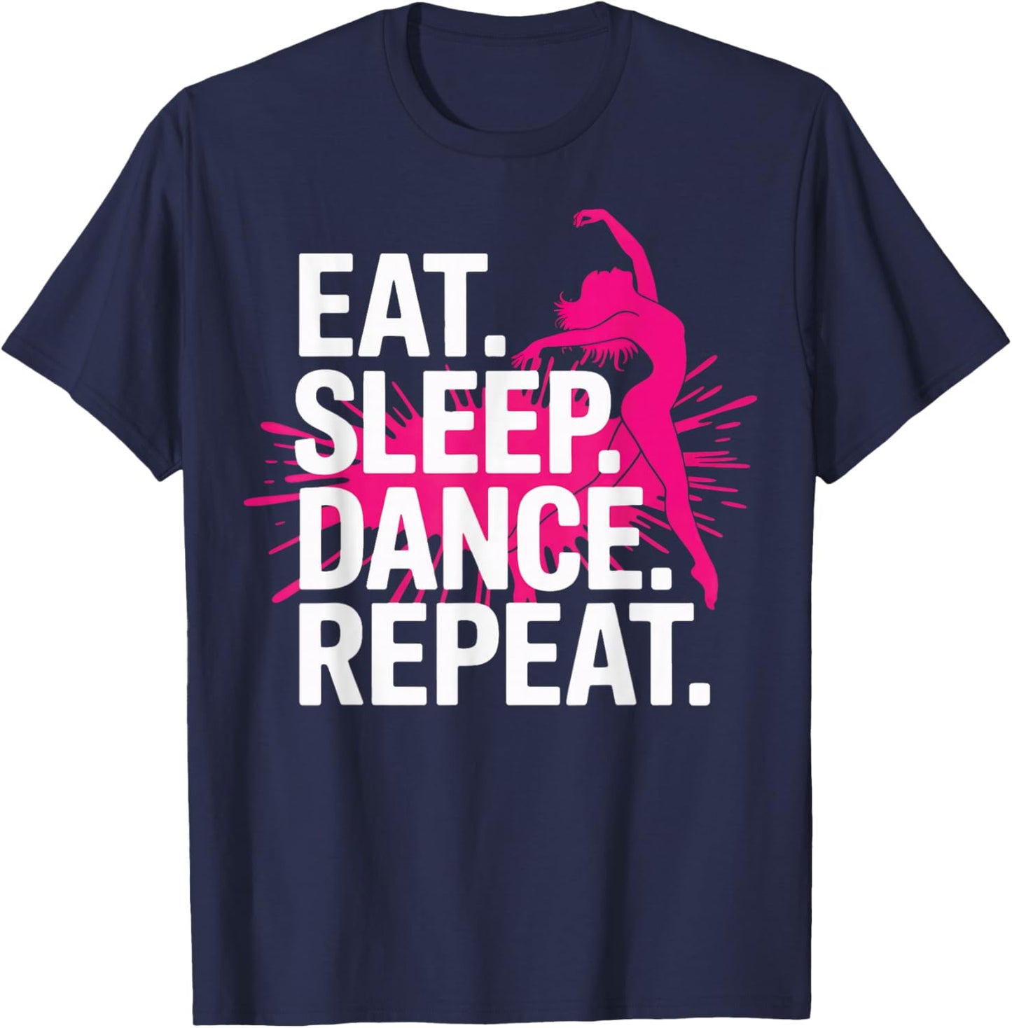 Eat Sleep Dance Repeat Dancer Life Performance Lovers T-Shirt - T-Shirt | Navy