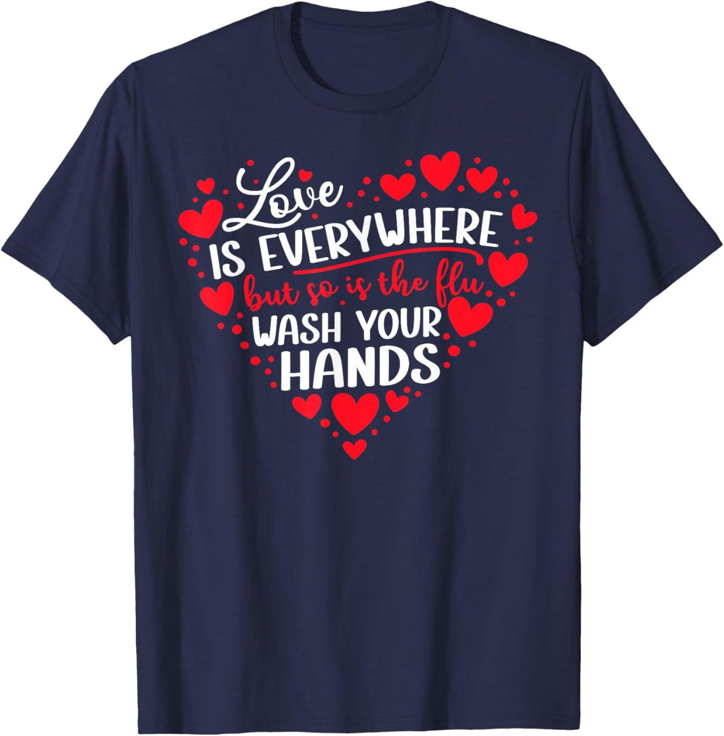Love is Everywhere But So is The Flu Wash Your Hands Nurse T-Shirt - T-Shirt | Navy