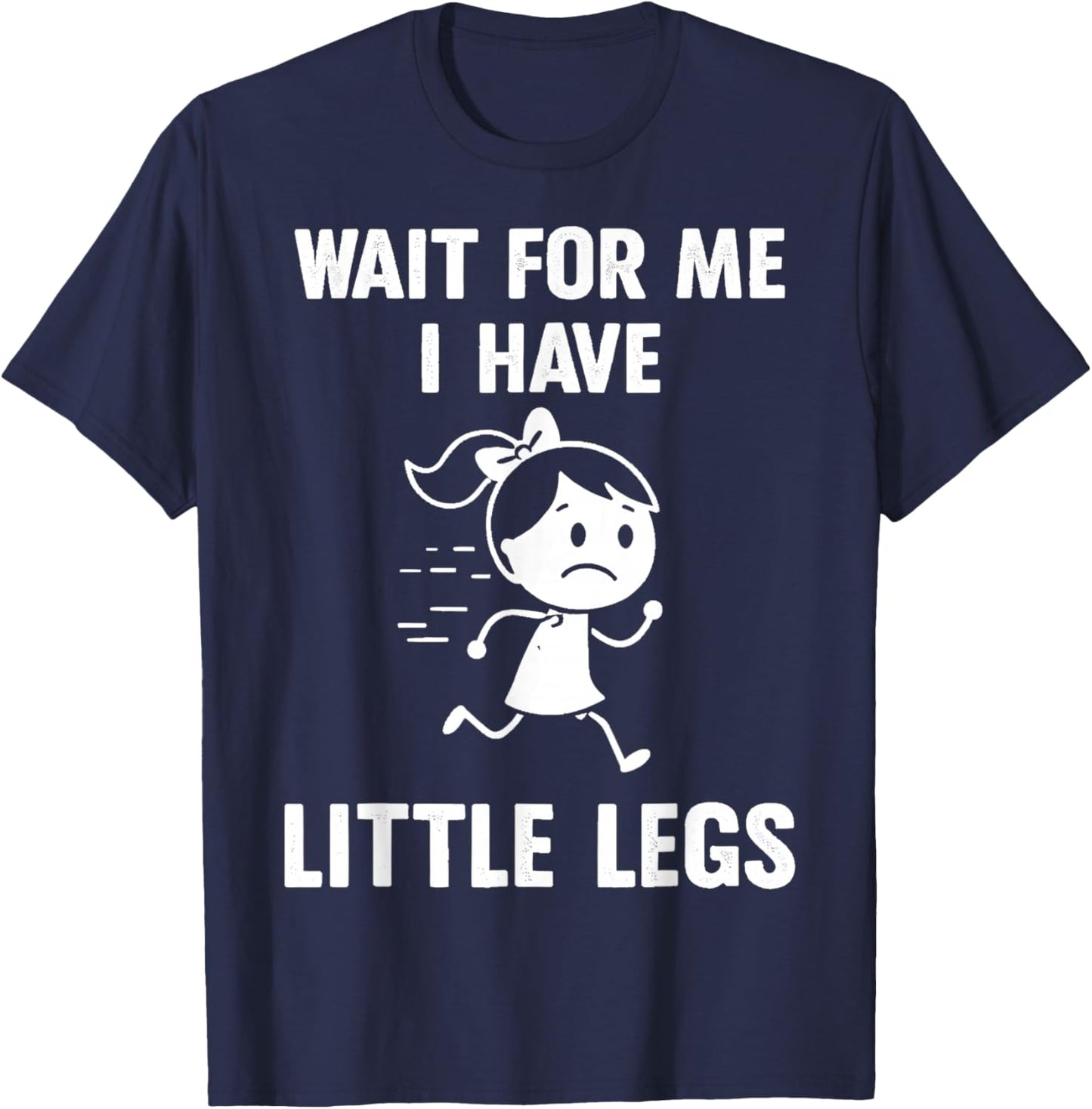Wait for Me I Have Little Legs Funny Meme T-Shirt - T-Shirt | Navy