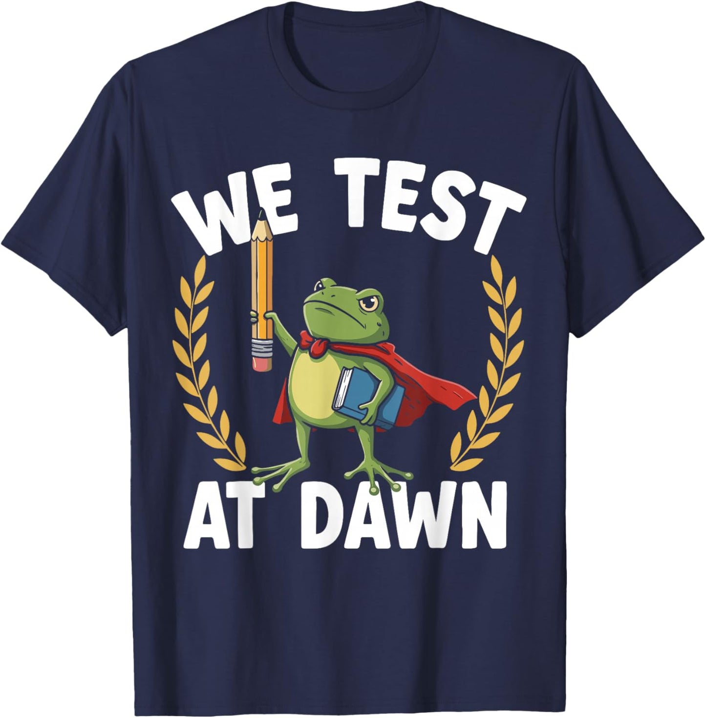 We Test At Dawn Teacher Frog Test Day Coordinator Final Exam T-Shirt - T-Shirt | Navy
