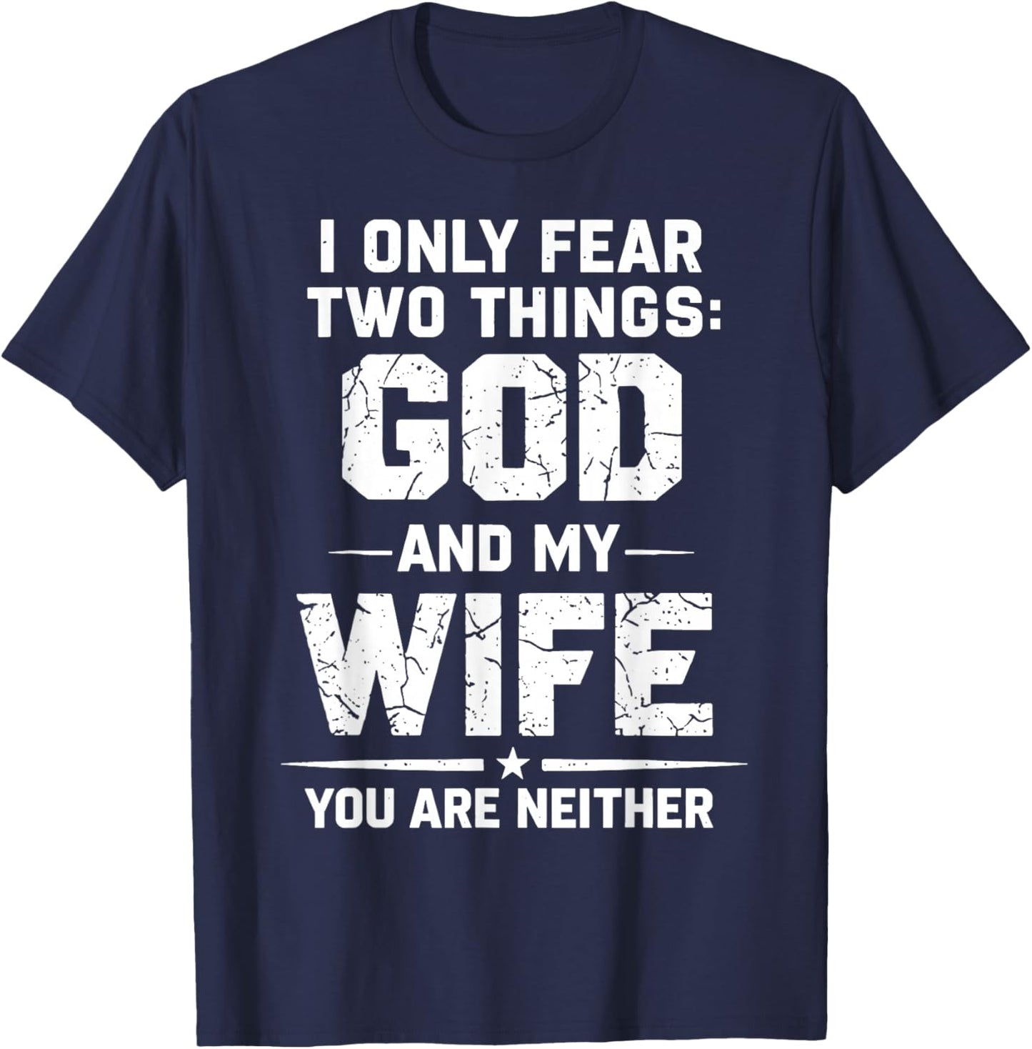 I Only Fear Two Things God and My Wife You are Neither T-Shirt - T-Shirt | Navy