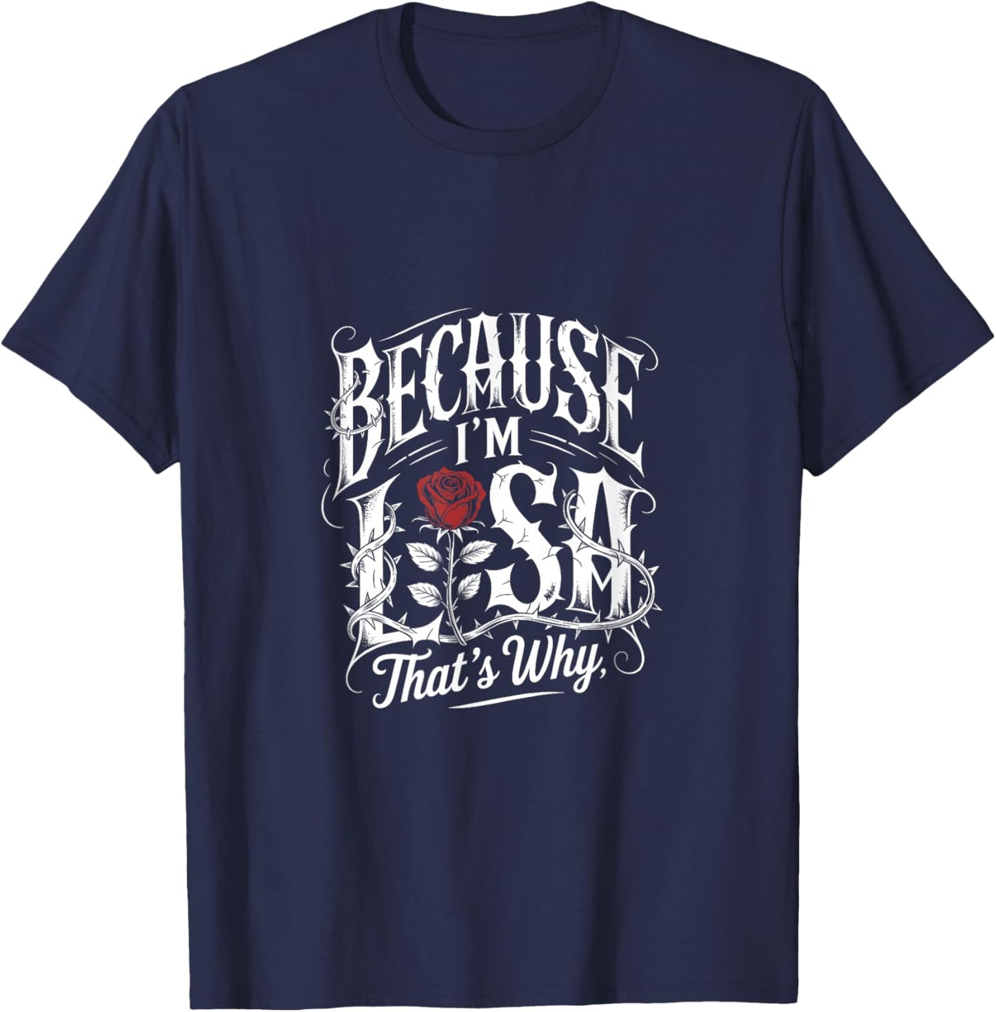 Because I'm Lisa That's Why Quote Rose T-Shirt - T-Shirt | Navy