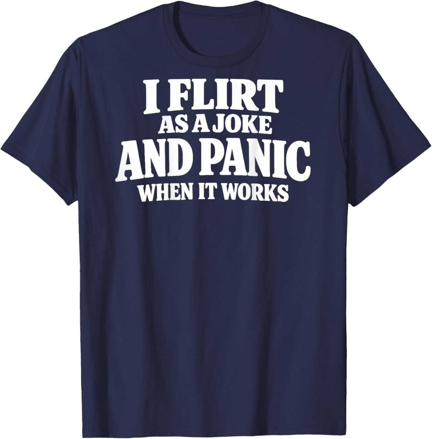 I Flirt As A Joke and Panic When It Works Funny (ON Back) T-Shirt - T-Shirt | Navy