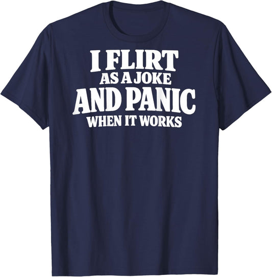 I Flirt As A Joke and Panic When It Works Funny (ON Back) T-Shirt - T-Shirt | Navy