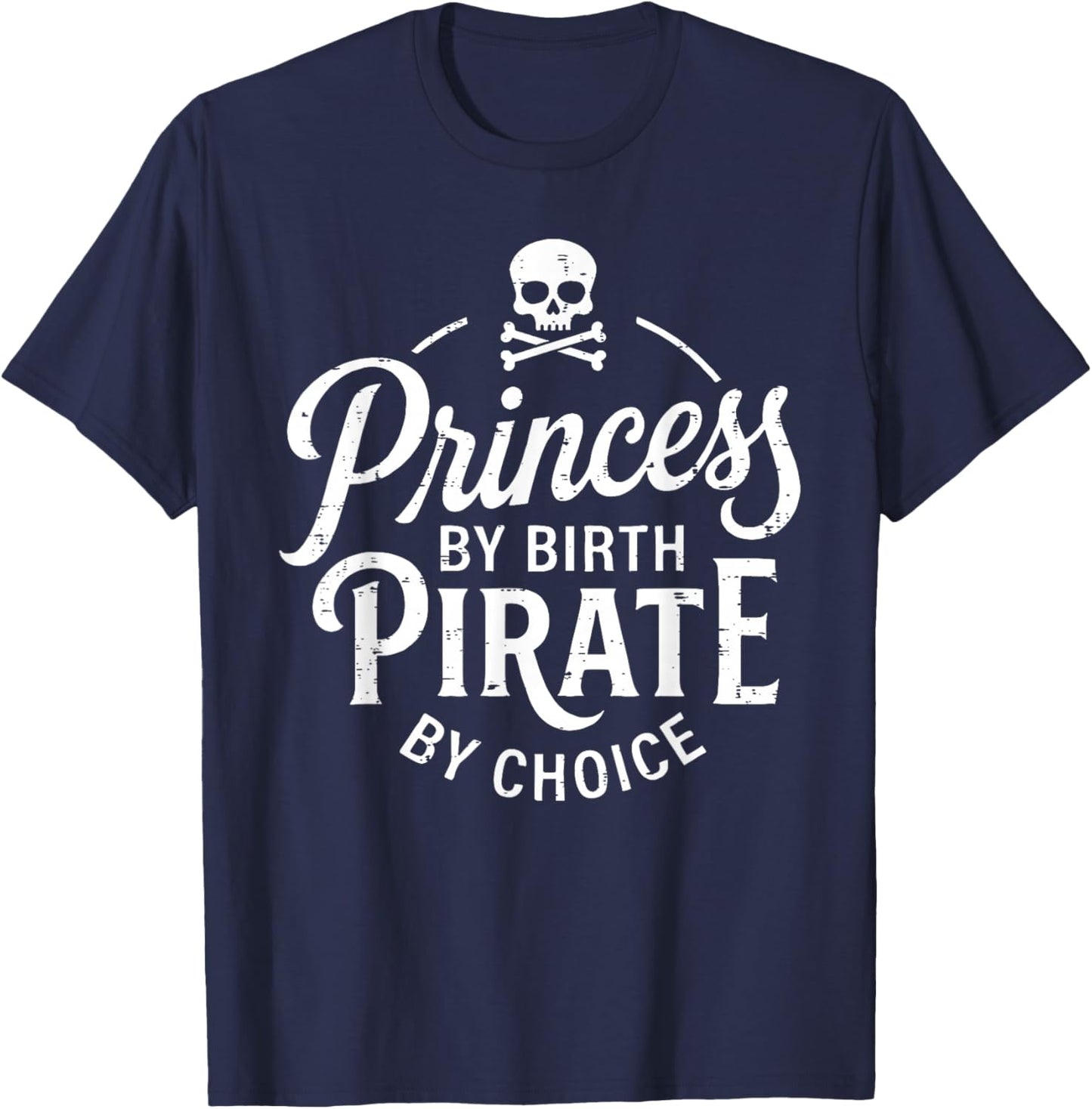 Girls Princess by Birth Pirate by Choice Funny T-Shirt - T-Shirt | Navy