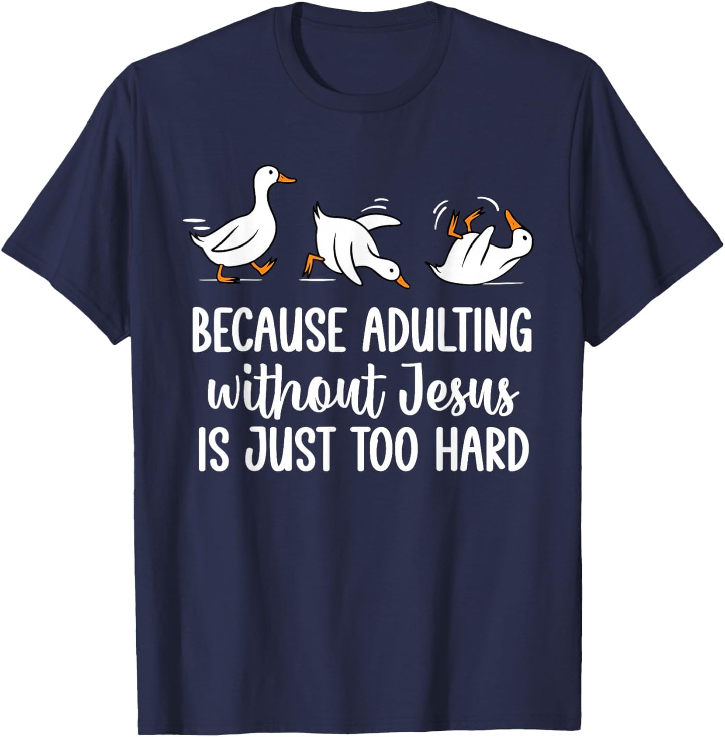 Because Adulting Without Jesus is Just Too Hard Funny Goose T-Shirt - T-Shirt | Navy