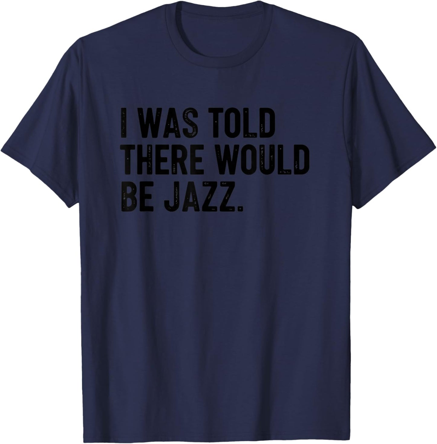 I was Told There Would Be Jazz Funny Jazz Lover Music T-Shirt - T-Shirt | Navy