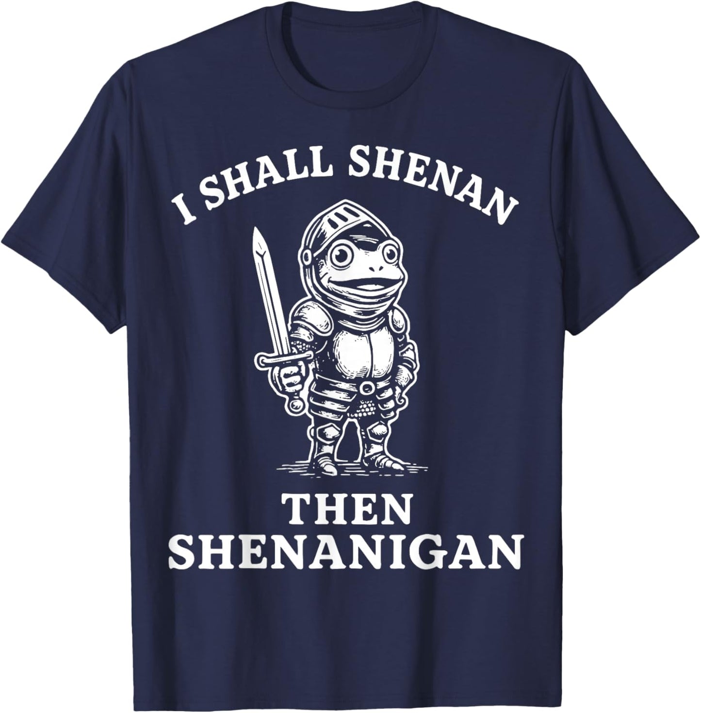 I Shall Shenan Then Shenanigan T-Shirt - T-Shirt | Navy