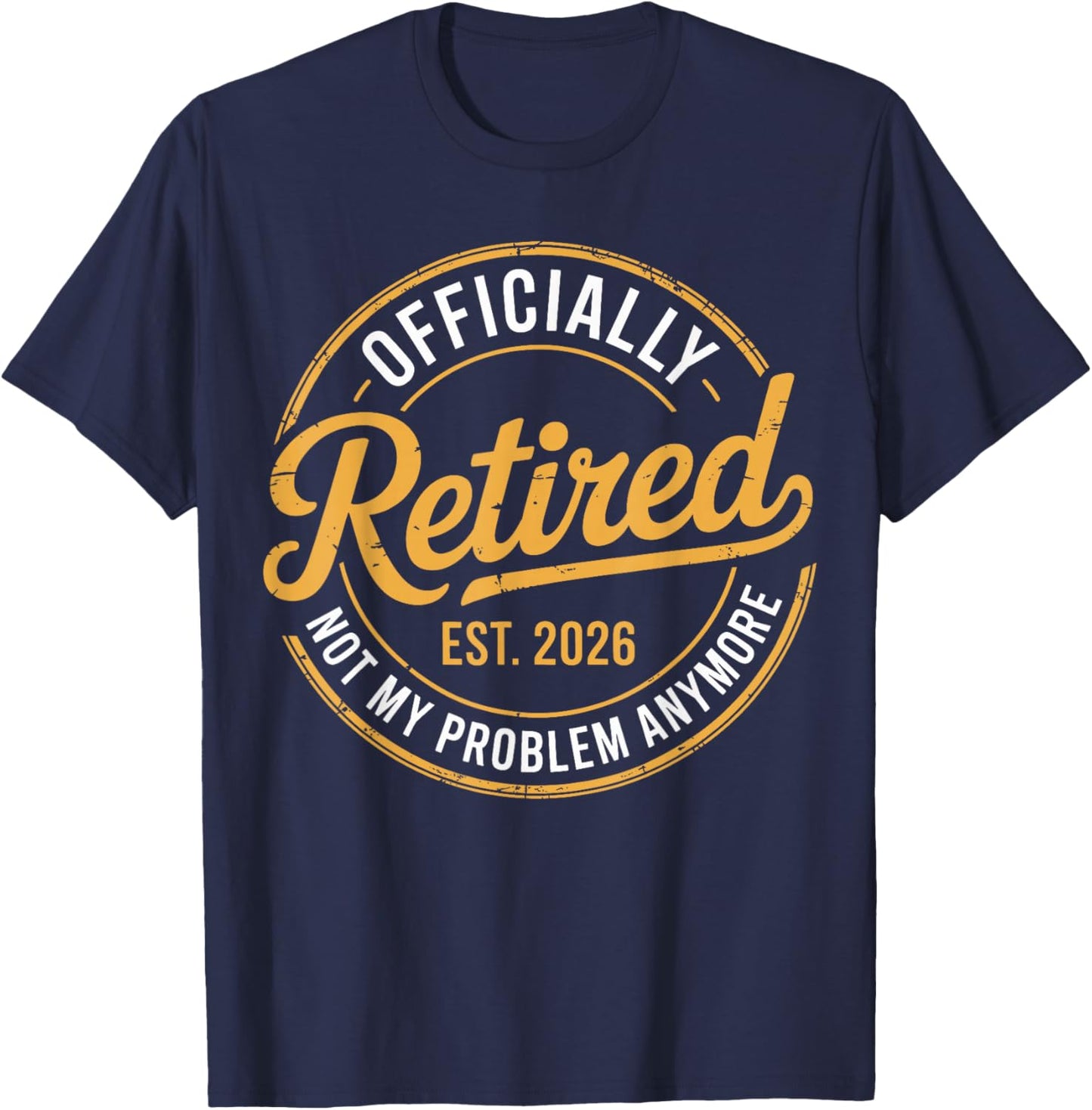 Retirement 2026 Retired 2026 Not My Problem Anymore Funny T-Shirt - T-Shirt | Navy