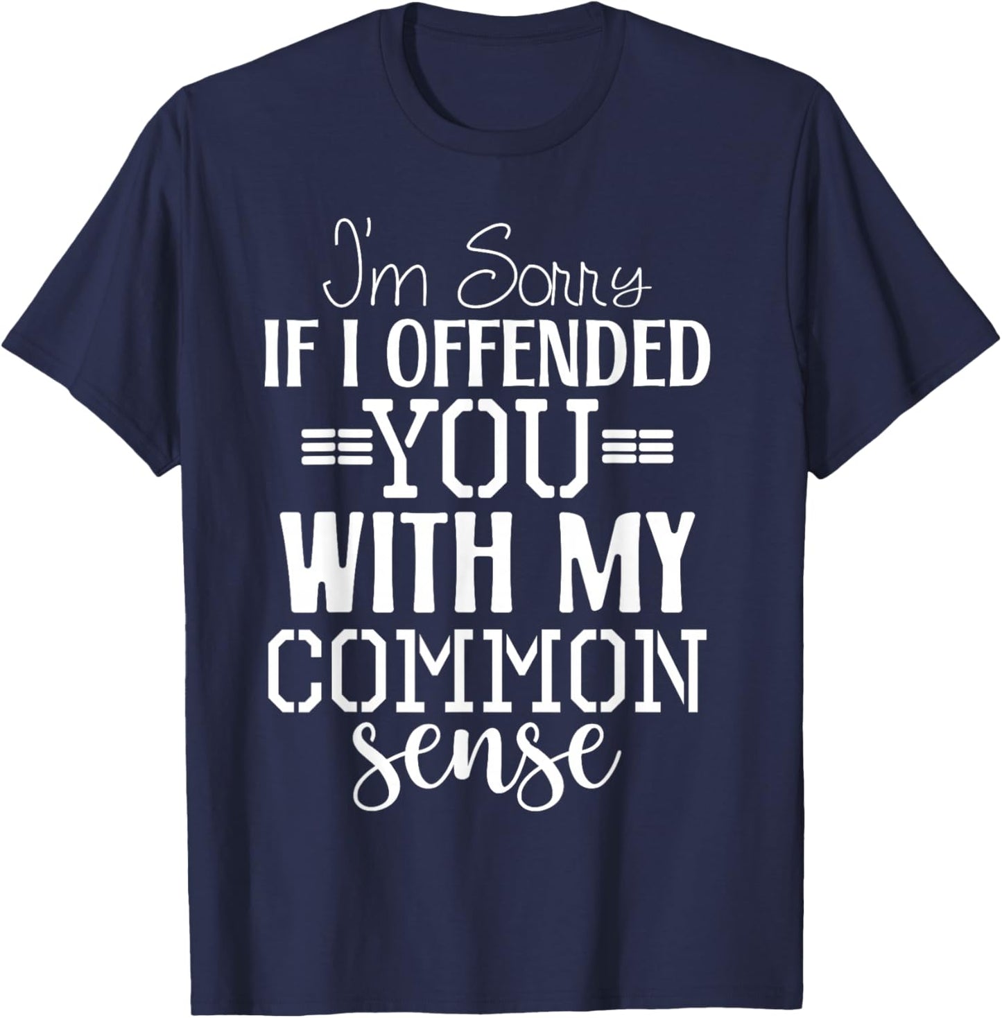 I'm Sorry I Offended You with My Common Sense Humor T-Shirt - T-Shirt | Navy