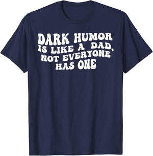 Dark Humor is Like A Dad Not Everyone Has One T-Shirt - T-Shirt | Navy