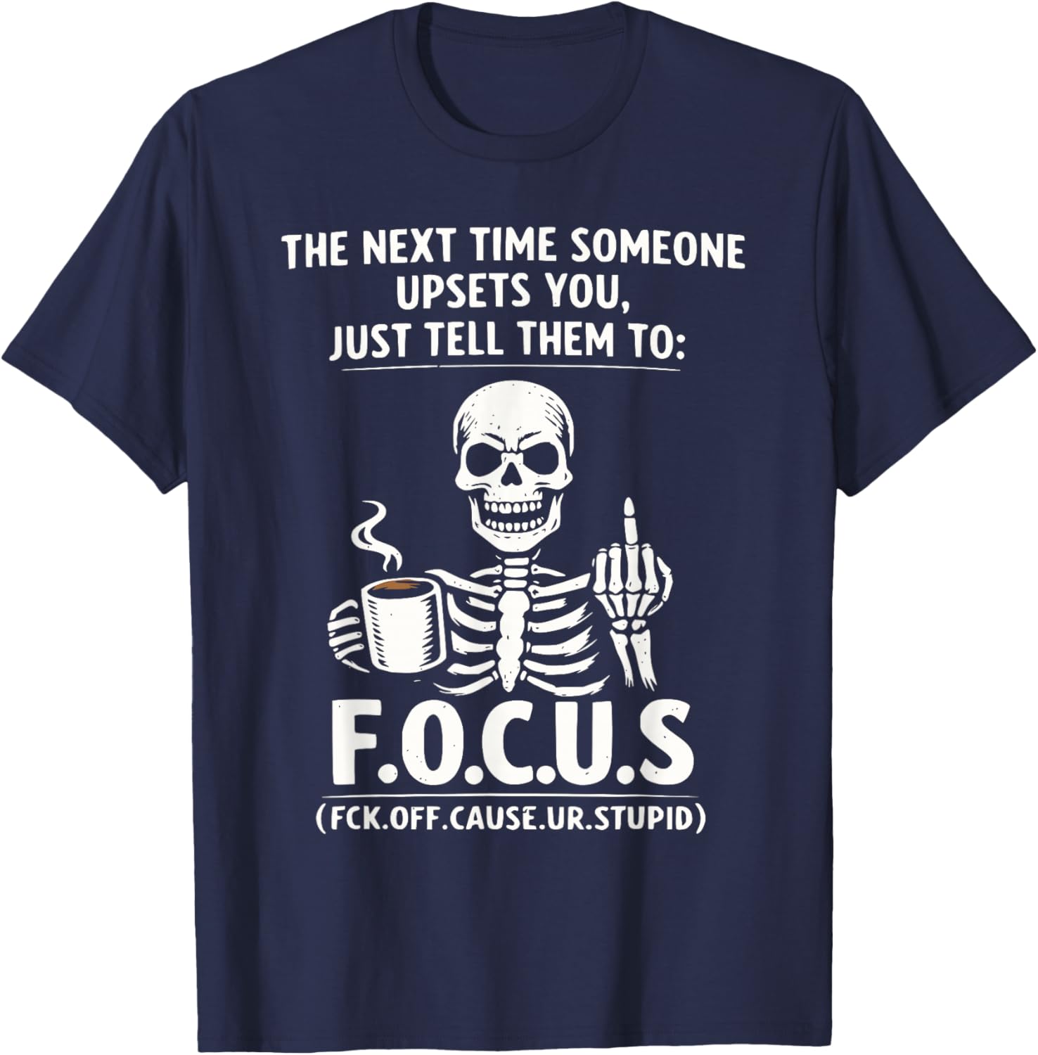Sarcastic Skeleton Coffee F.O.C.U.S Funny Dark Humor Meme T-Shirt - T-Shirt | Navy